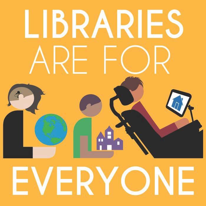 LIBRARIES ARE FOR EVERYONE